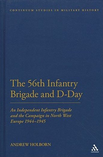 56th infantry brigade and d-day,an independent infantry brigade and the campaign in north west europe 1944-1945