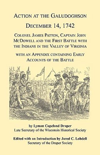 action at the galudoghson, december 14, 1742,colonel james patton, captain john mcdowell and the first battle with the indians in the valley of v