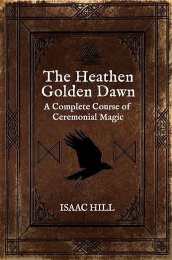 The Heathen Golden Dawn: A Complete Course of Heathen Ceremonial Magic (in English)