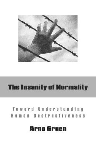 the insanity of normality: toward understanding human destructiveness (en Inglés)