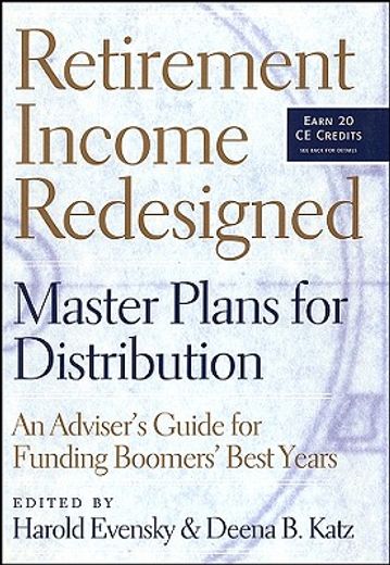 retirement income redesigned,master plans for distribution: an adviser´s guide for funding boomer´s best years