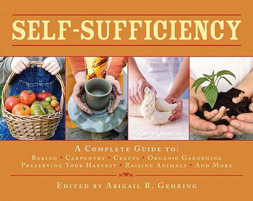 self-sufficiency,a complete guide to baking, carpentry, crafts, organic gardening, preserving your harvest, raising a