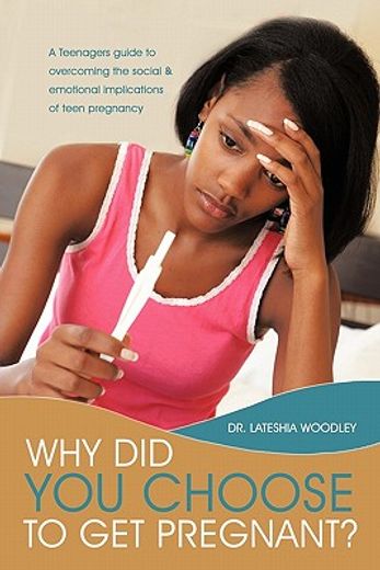 why did you choose to get pregnant?,a teenagers guide to overcoming the social and emotional implications of teen pregnancy (en Inglés)