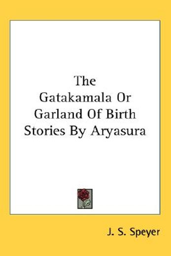 the gatakamala or garland of birth stories by aryasura