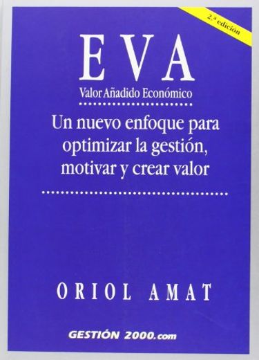 Eva: Valor Añadido Economico: Un Nuevo Enfoque Para Optimizar la Gestion, Motivar y Crear Valor (2ª Ed. ) (in Spanish)