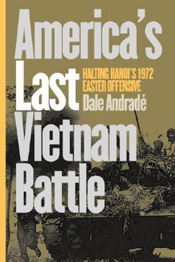 america´s last vietnam battle,halting hanoi´s 1972 easter offensive