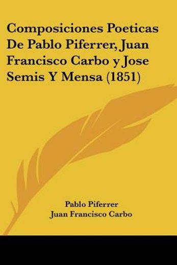 Composiciones Poeticas de Pablo Piferrer, Juan Francisco Carbo y Jose Semis y Mensa (1851)