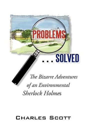 problems solved,the bizarre adventures of an environmental sherlock holmes