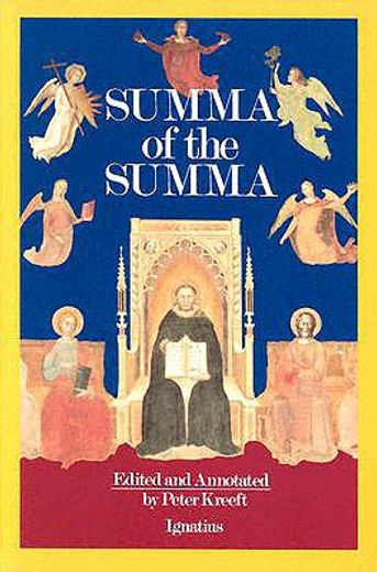a summa of the summa,the essential philosophical passages of st thomas aguinas summa theologica edtied and explained for (en Inglés)