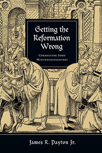 getting the reformation wrong,correcting some misunderstandings