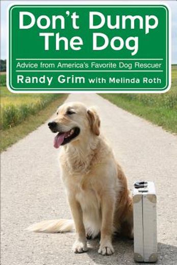 Don't Dump the Dog: Outrageous Stories and Simple Solutions to Your Worst Dog Behavior Problems (en Inglés)
