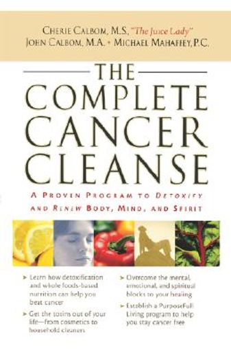 the complete cancer cleanse,a proven program to detoxify and renew body, mind, and spirit