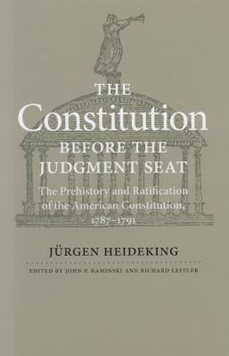 the constitution before the judgment seat,the prehistory and ratification of the american constitution, 1787-1791
