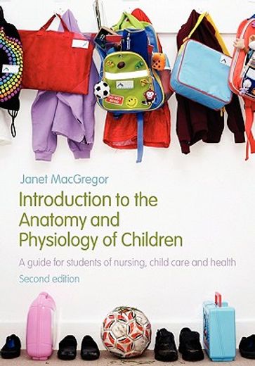 introduction to the anatomy and physiology of children,a guide for students of nursing, child care and health