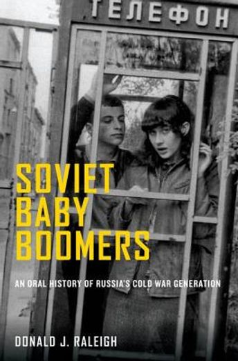 soviet baby boomers,an oral history of russia`s cold war generation