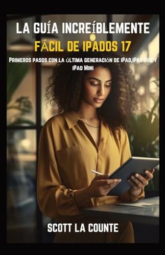 La Guía Increíblemente Fácil De iPadOS 17: Primeros Pasos Con La Última Generación De iPad, iPad pro Y iPad Mini (in Spanish)