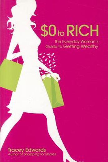 $0 to rich: the everyday woman ` s guide to getting wealthy