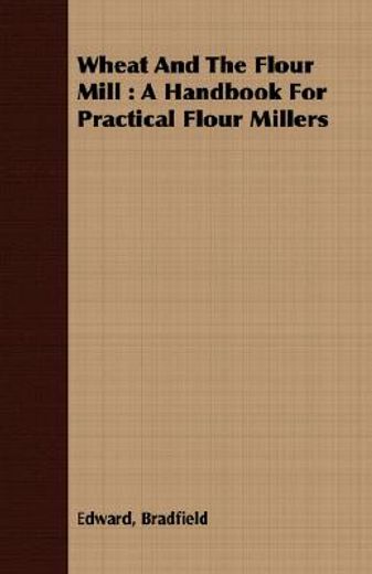wheat and the flour mill : a handbook fo