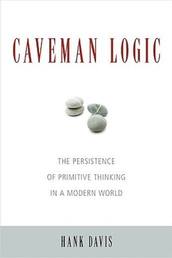 caveman logic,stone age thinking in a modern world