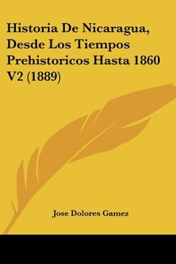 Historia de Nicaragua, Desde los Tiempos Prehistoricos Hasta 1860 v2 (1889)