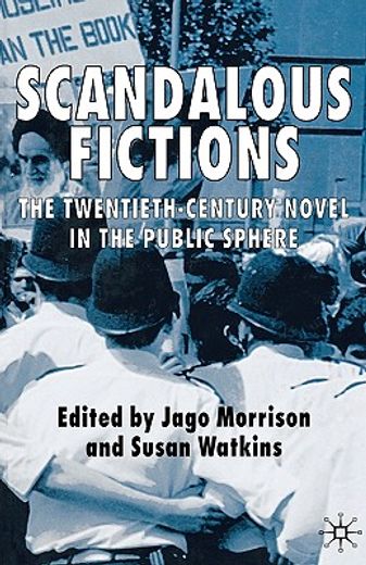 scandalous fictions,the twentieth-century novel in the public sphere