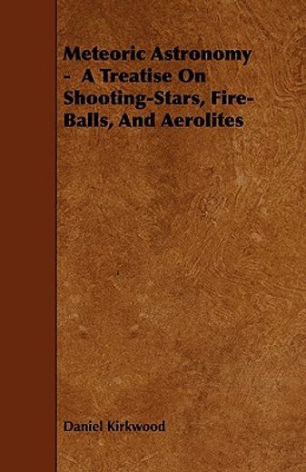 meteoric astronomy - a treatise on shooting-stars, fire-balls, and aerolites
