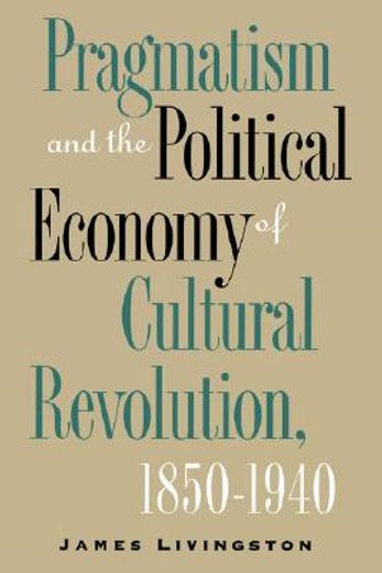 pragmatism and the political economy of cultural revolution, 1850-1940