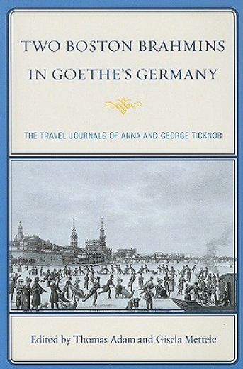two boston brahmins in goethe´s germany,the travel journals of anna and george ticknor
