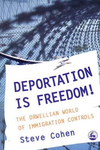 Deportation Is Freedom!: The Orwellian World of Immigration Controls (en Inglés)