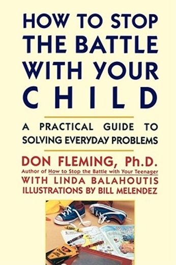 how to stop the battle with your child,a practical guide to solving everyday problems with children (en Inglés)