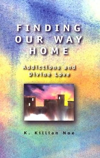 finding our way home: addictions and divine love (en Inglés)