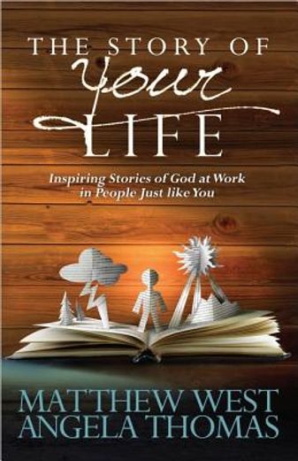 the story of your life,inspiring stories of god at work in people just like you