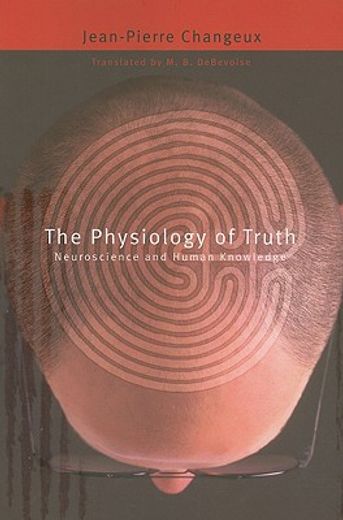 the physiology of truth,neuroscience and human knowledge (in French)