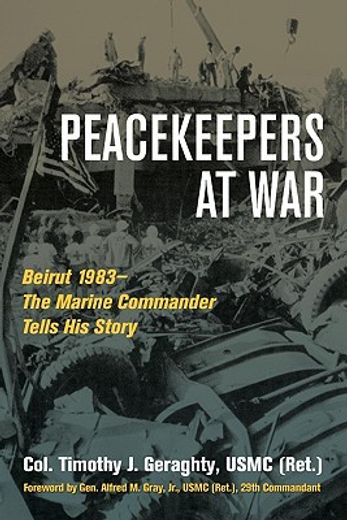 peacekeepers at war,beirut 1983 the marine commander tells his story (en Inglés)