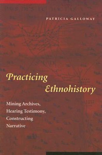 practicing ethnohistory,mining archives, hearing testimony, constructing narrative (en Inglés)