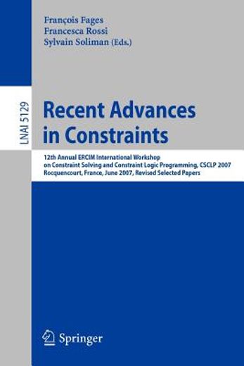 recent advances in constraints,12th annual ercim international workshop on constraint solving and contraint logic programming, cscl