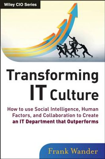 transforming it culture: how to use social intelligence, human factors and collaboration to create an it department that outperforms