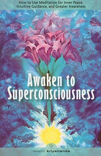 awaken to superconsciousness,how to use meditation for inner peace, intuitive guidance, and greater awareness