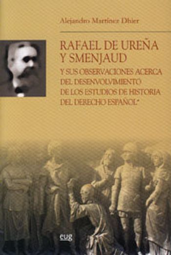 Rafael de Ureña y Smenjaud y sus observaciones acerca del desenvolvimiento de los estudios de Historia del Derecho Español (Biblioteca de Ciencias Jurídicas)