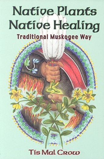 native plants, native healing,traditional muskogee way (en Inglés)