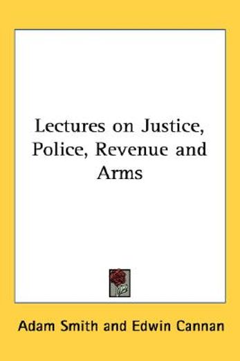 lectures on justice, police, revenue and arms