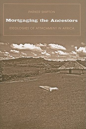 mortgaging the ancestors,ideologies of attachment in africa