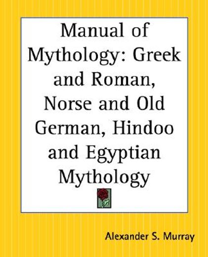 manual of mythology,greek and roman, norse and old german, hindoo and egyptian mythology