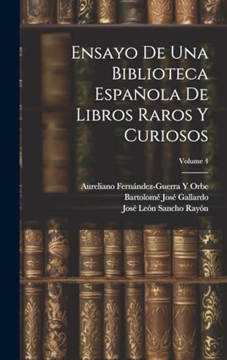 Ensayo de una Biblioteca Española de Libros Raros y Curiosos; Volume 4