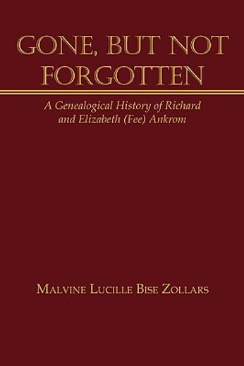 gone, but not forgotten,a genealogical history of richard and elizabeth fee ankrom (en Inglés)