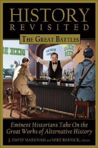 History Revisited: The Great Battles, Eminent Historians Take on the Great Works of Alternative History (en Inglés)
