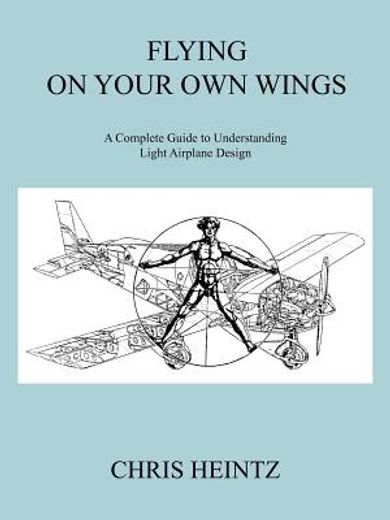 flying on your own wings,a complete guide to understanding light airplane design (in English)