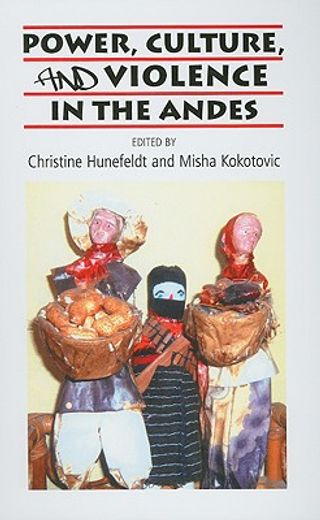 Power, Culture, and Violence in the Andes (en Inglés)