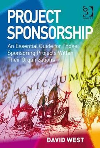 Project Sponsorship: An Essential Guide for Those Sponsoring Projects Within Their Organizations (en Inglés)
