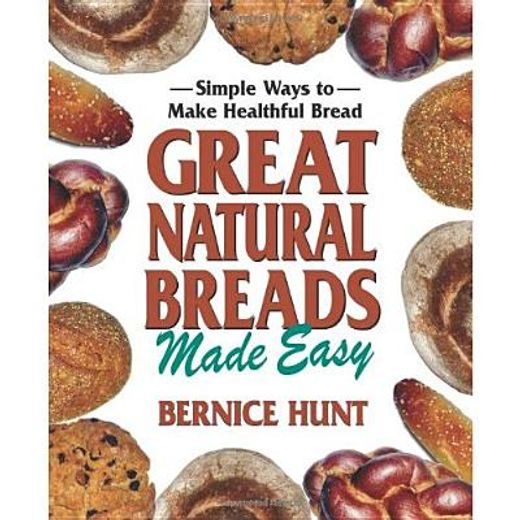 great natural breads made easy,simple ways to make healthful bread